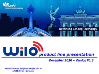 WiLow (Wifi Low Power) product line presentation
April 2017 – Version V1.4
Beanair® GmbH, Wolfener Straße 32 - 34
12681 Berlin - Germany
Ready for Industrial Internet of Things ?
 