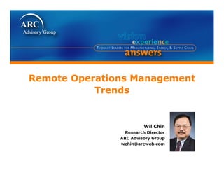 R t O ti M tR t O ti M tRemote Operations Management
Trends
Remote Operations Management
Trends
Wil Chin
Research Director
ARC Advisory Group
wchin@arcweb.com
 