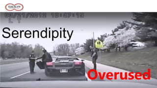 No finish
line…EVER
Serendipity
Overused
 