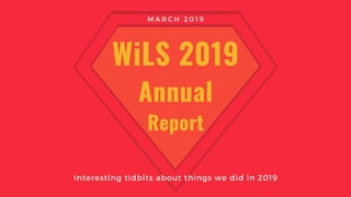 WiLS 2019
Annual
Report
Interesting tidbits about things we did in 2019
M A R C H 2 0 1 9
 