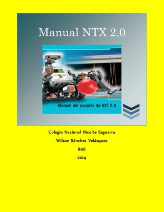 Manual NTX 2.0 
Colegio Nacional Nicolás Esguerra 
Wilson Sánchez Velásquez 
806 
2014 
 