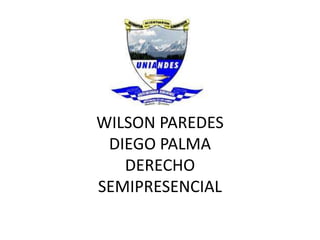 WILSON PAREDES
DIEGO PALMA
DERECHO
SEMIPRESENCIAL
 