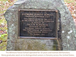 The Biltmore Forest School operated for 15 years and trained 350 foresters.
Many graduates went on to distinguished careers in forestry across the United States.
 