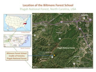 Location of the Biltmore Forest School
Pisgah National Forest, North Carolina, USA
Biltmore Forest School
Cradle of Forestry
Pisgah National Forest
Pisgah National Forest
Asheville
North Carolina
United States
 