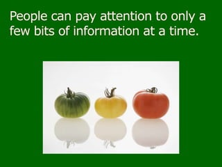 People can pay attention to only a few bits of information at a time.