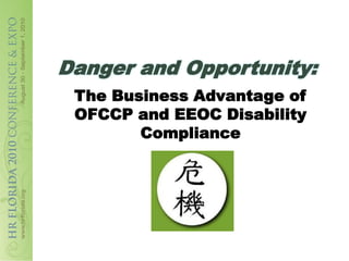 Danger and Opportunity:
 The Business Advantage of
 OFCCP and EEOC Disability
        Compliance
 