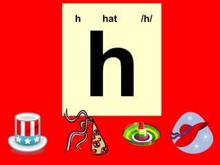 h   hat   /h/




    h
 