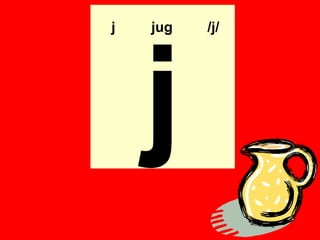 j   jug   /j/




    j
 