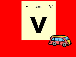 v   van   /v/




    v
 