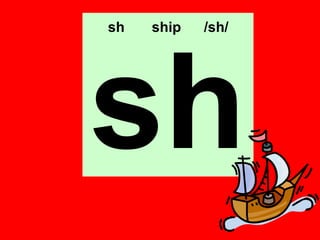 sh   ship   /sh/




sh
 