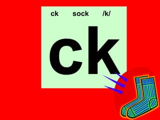 ck   sock   /k/




ck
 