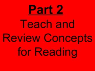 Part 2
   Teach and
Review Concepts
  for Reading
 