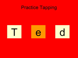 Practice Tapping




T         e            d
 