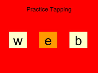 Practice Tapping




w         e            b
 