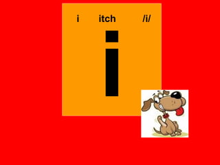 i   itch   /i/




    i
 