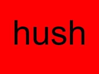 hush
 