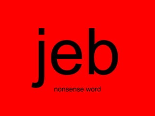 jeb
nonsense word
 