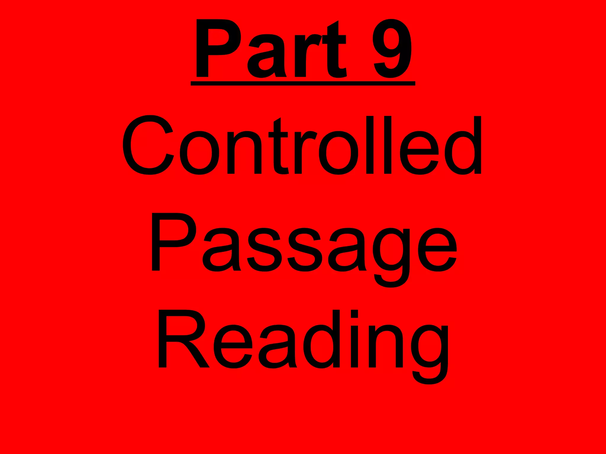 Part 9
Controlled
Passage
 Reading
 