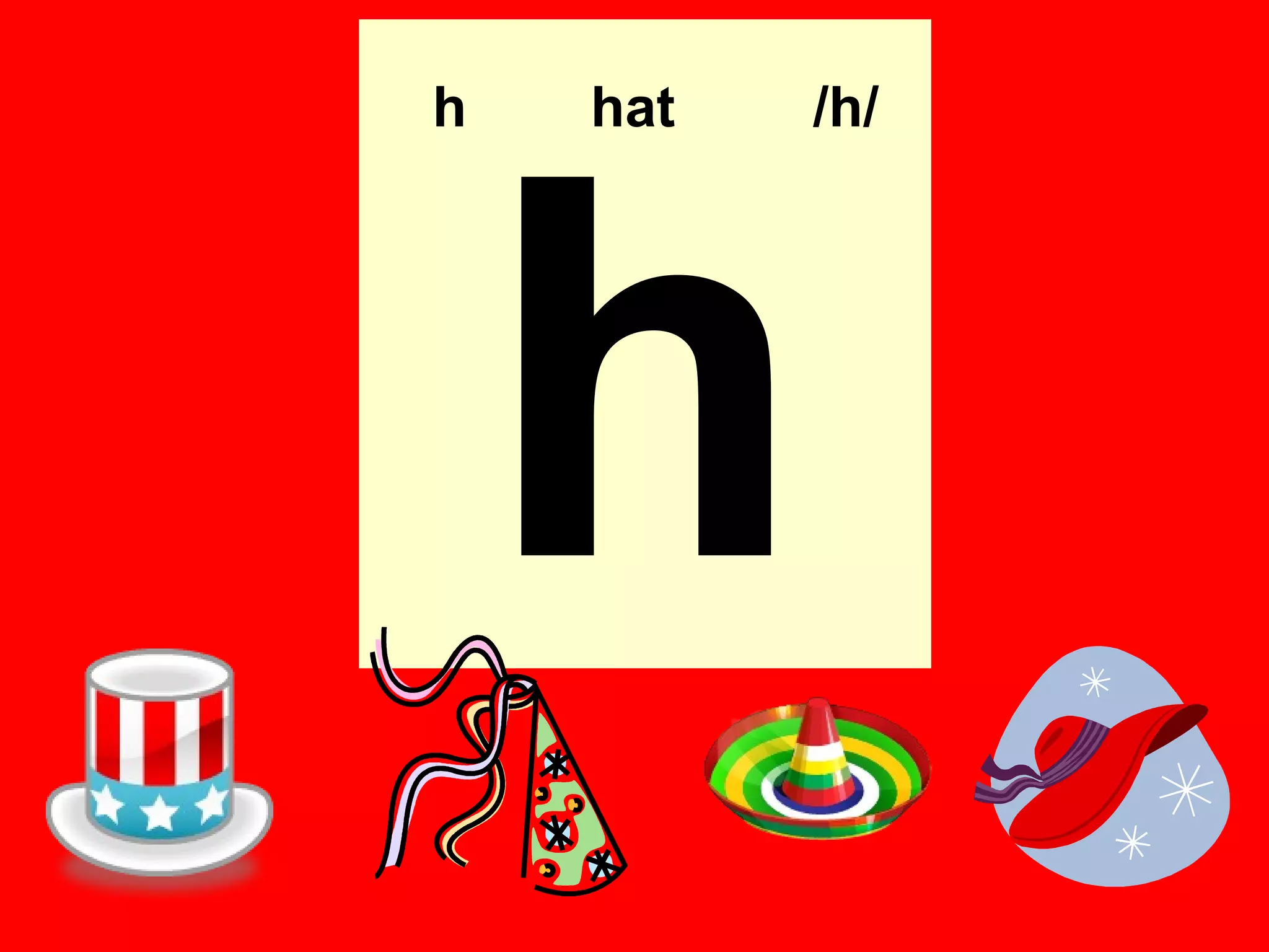 h   hat   /h/




    h
 