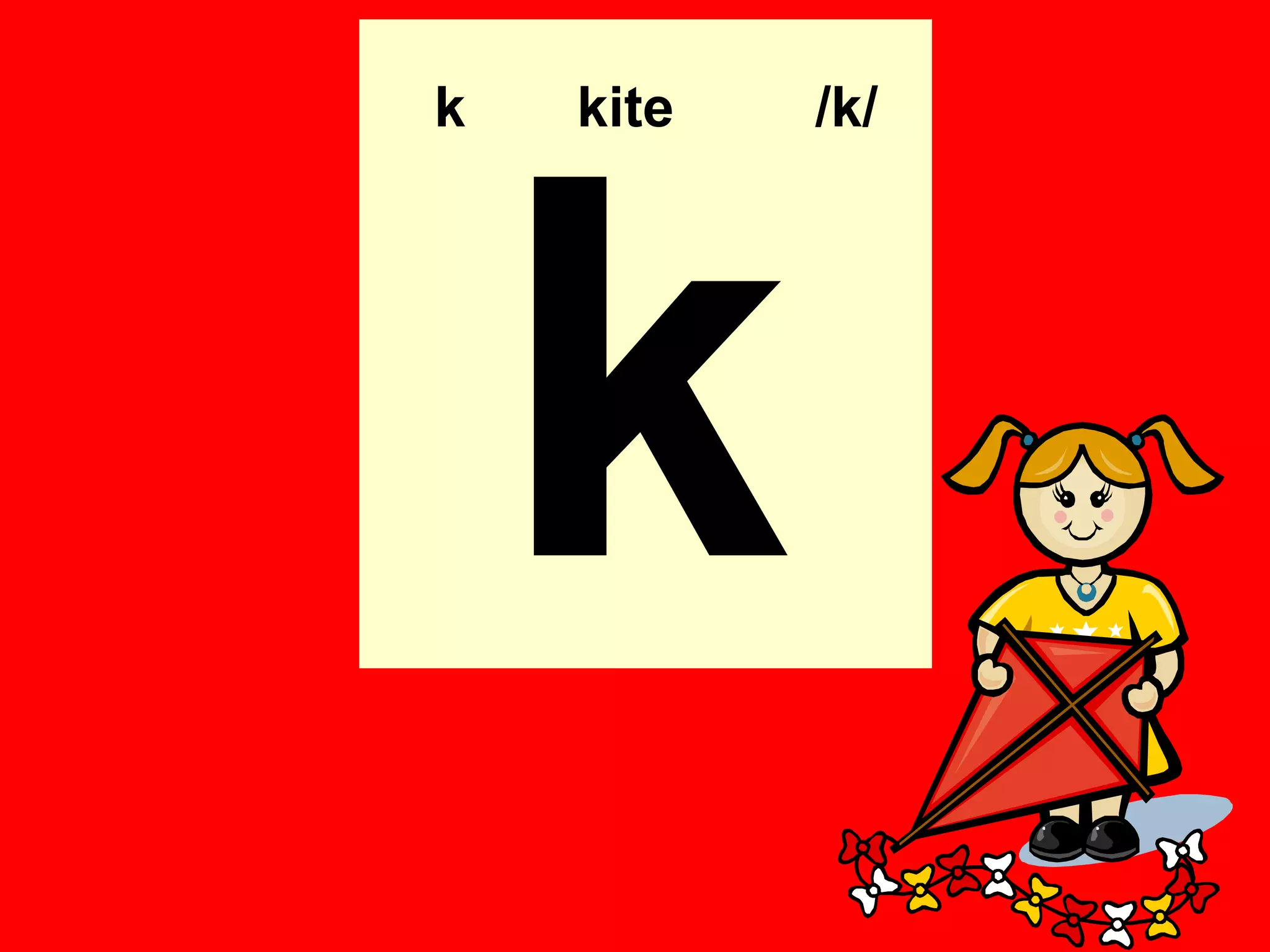 k   kite   /k/




    k
 