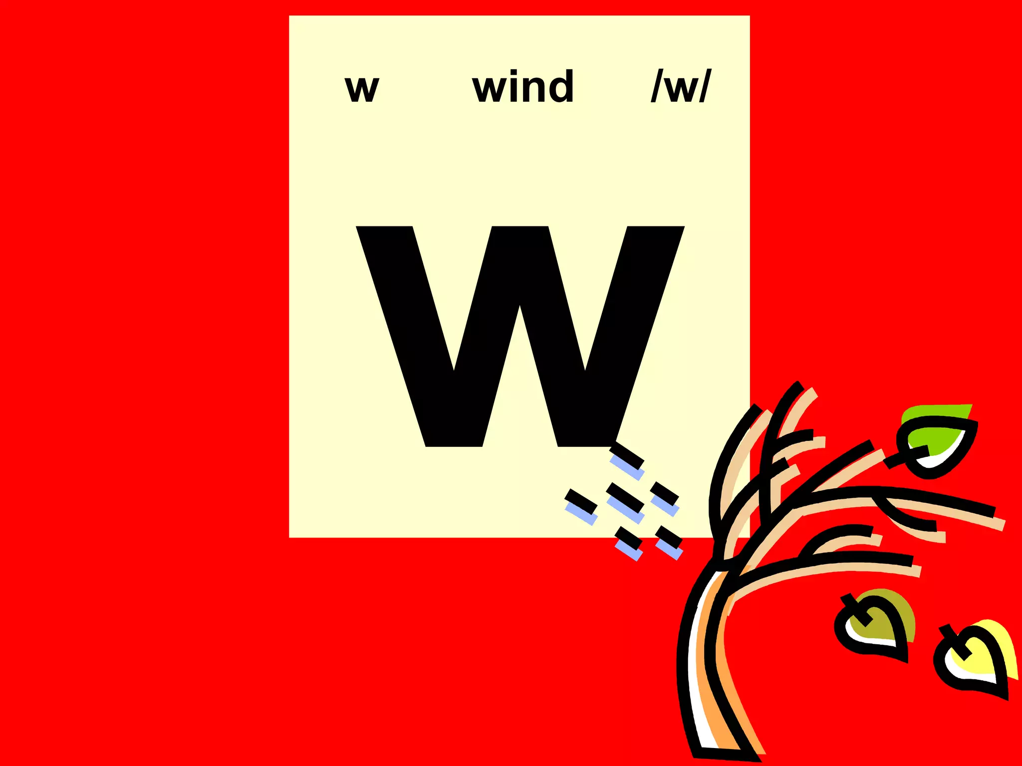 w   wind   /w/




w
 