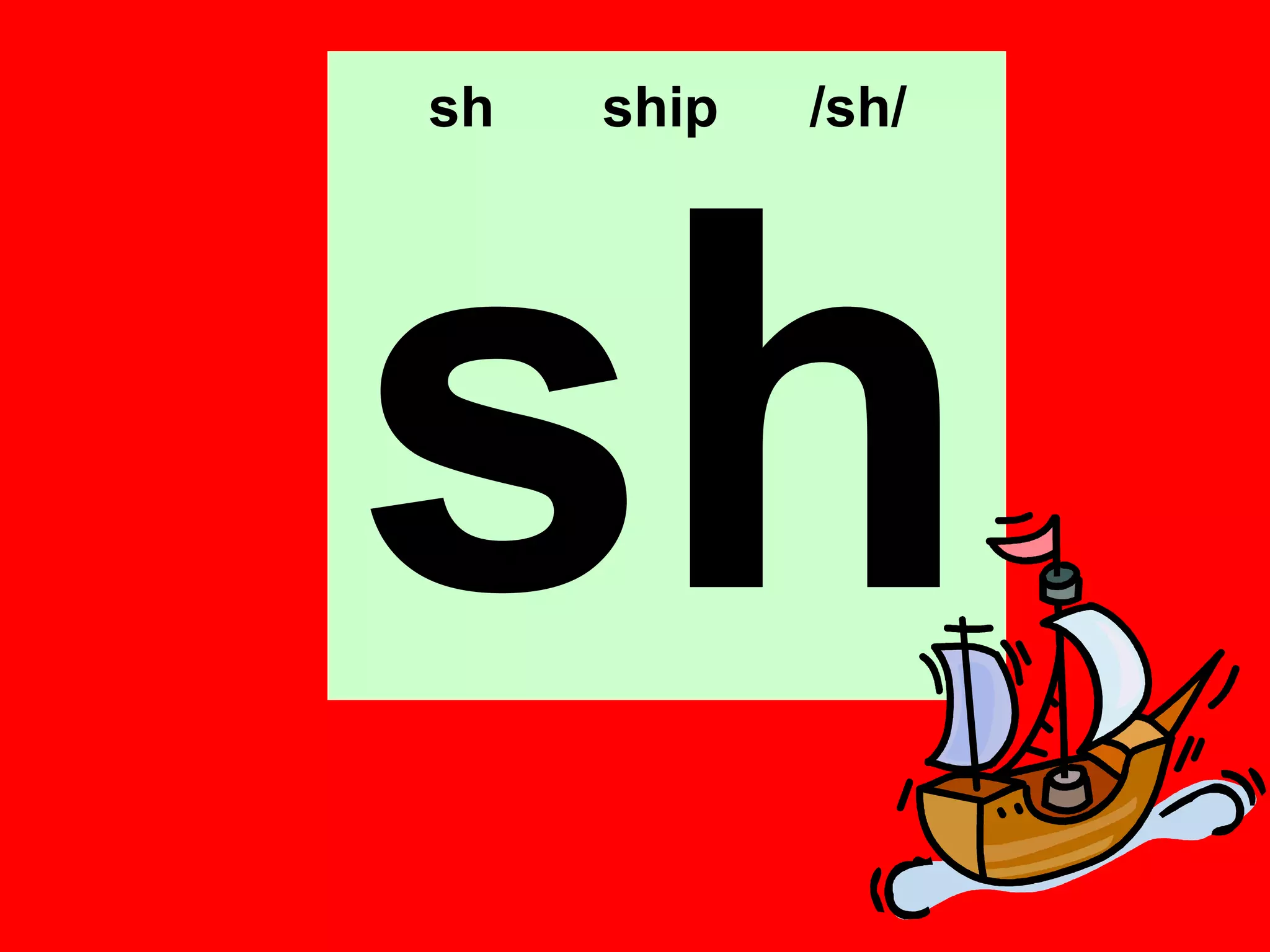 sh   ship   /sh/




sh
 