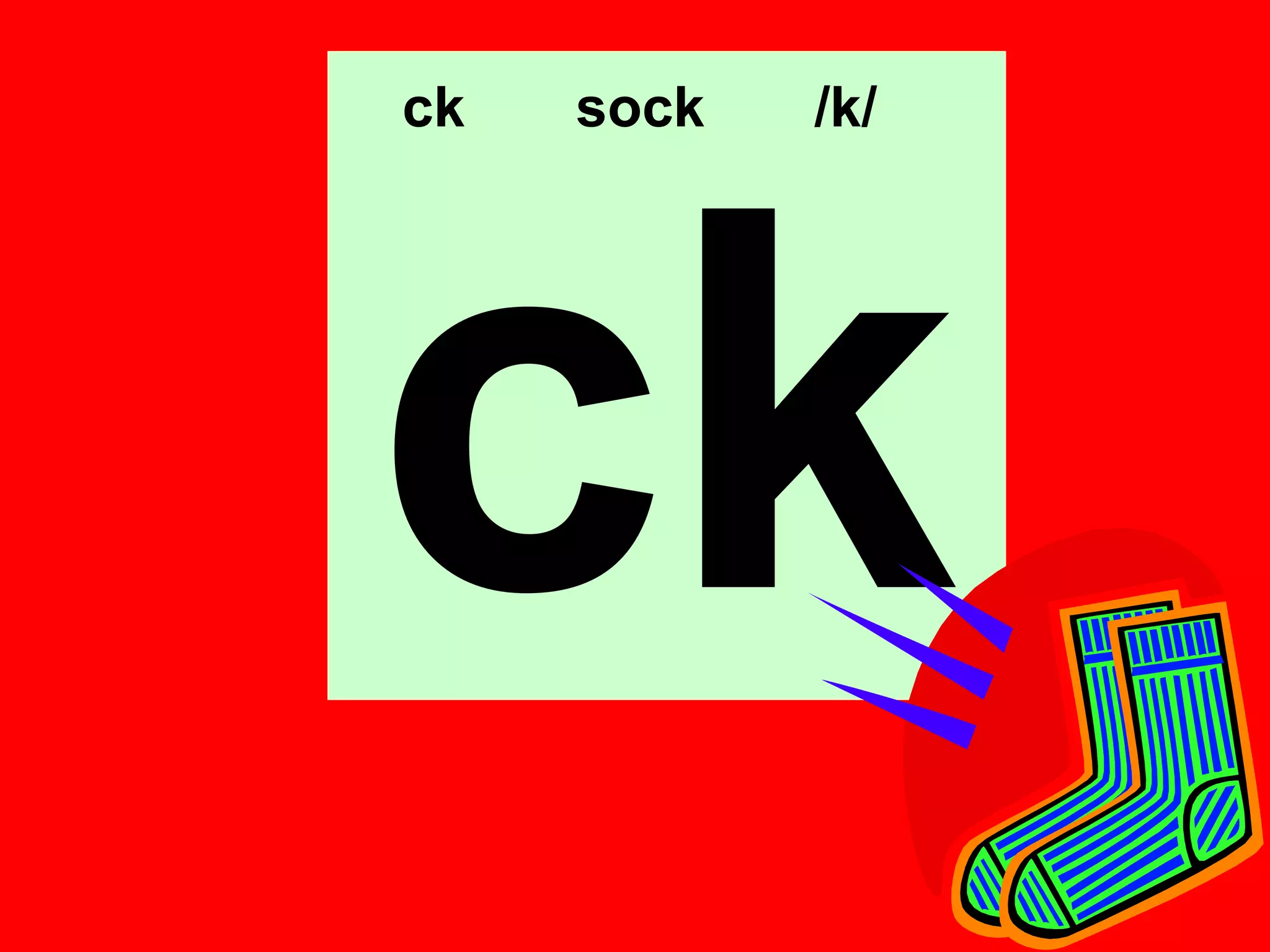 ck   sock   /k/




ck
 