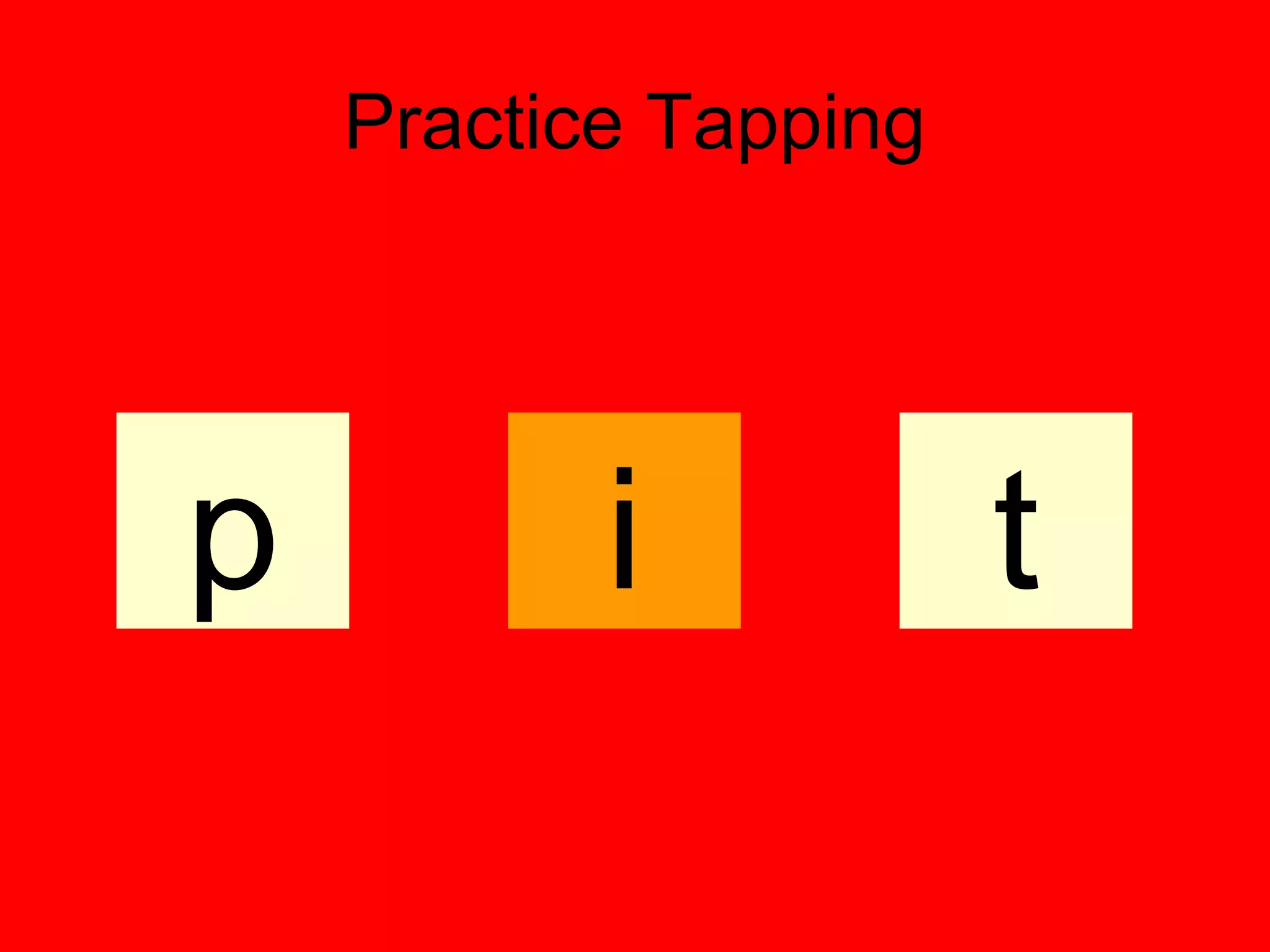 Practice Tapping




p          i           t
 