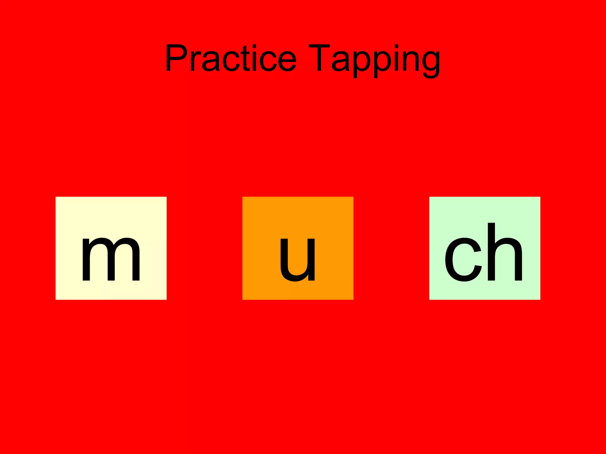 Practice Tapping




m         u            ch
 