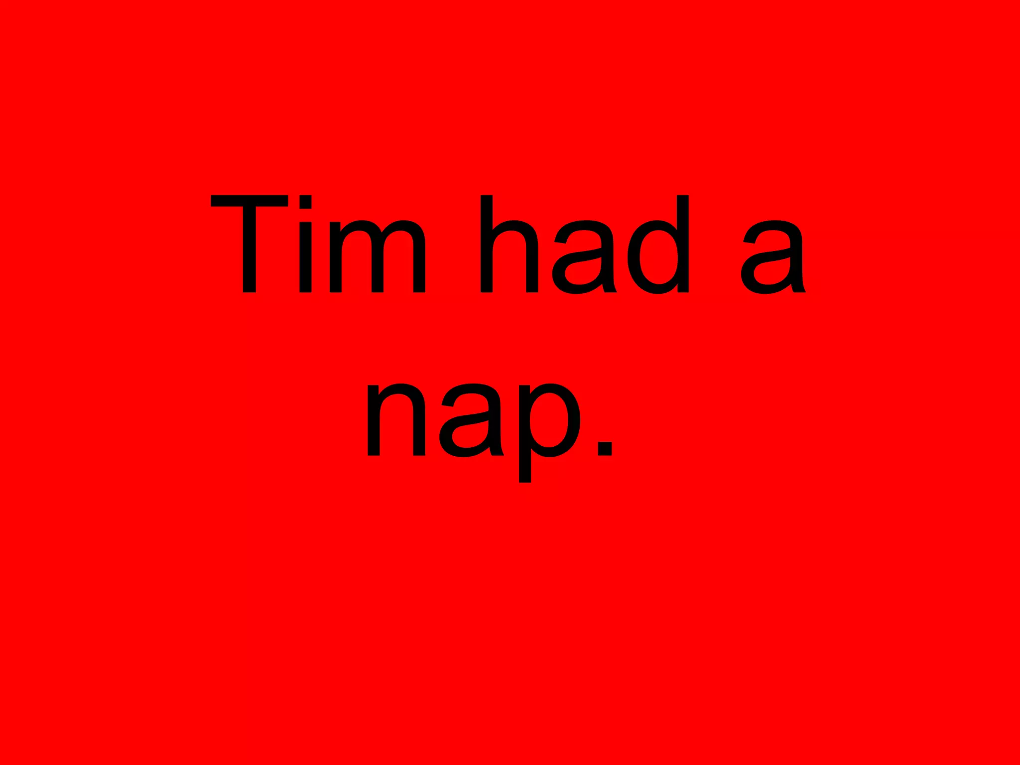 Tim had a
  nap.
 