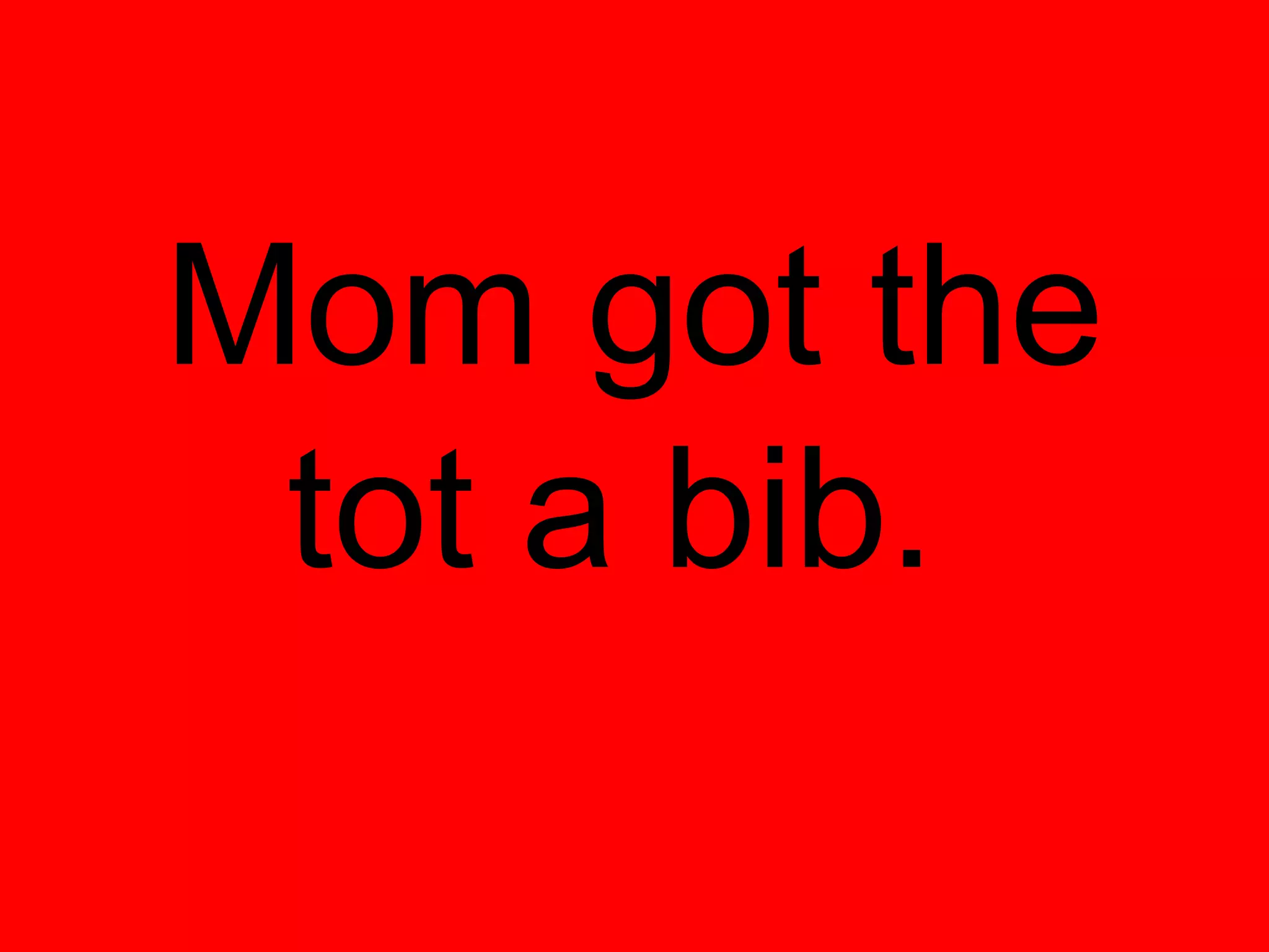 Mom got the
 tot a bib.
 