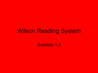 Wilson Reading System

      Substep 1.3
 