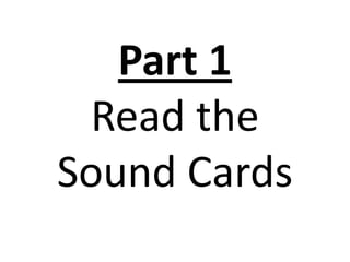 Part 1
 Read the
Sound Cards
 