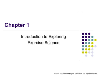 © 2010 McGraw-Hill Higher Education. All rights reserved.
Chapter 1
Introduction to Exploring
Exercise Science
 