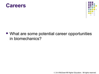 © 2010 McGraw-Hill Higher Education. All rights reserved.
Careers
 What are some potential career opportunities
in biomechanics?
 
