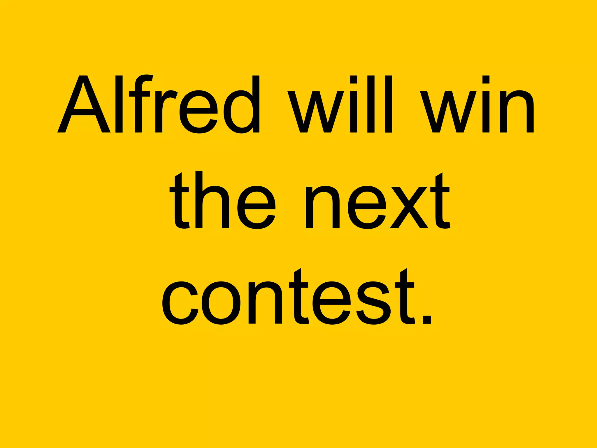 Alfred will win
    the next
   contest.
 
