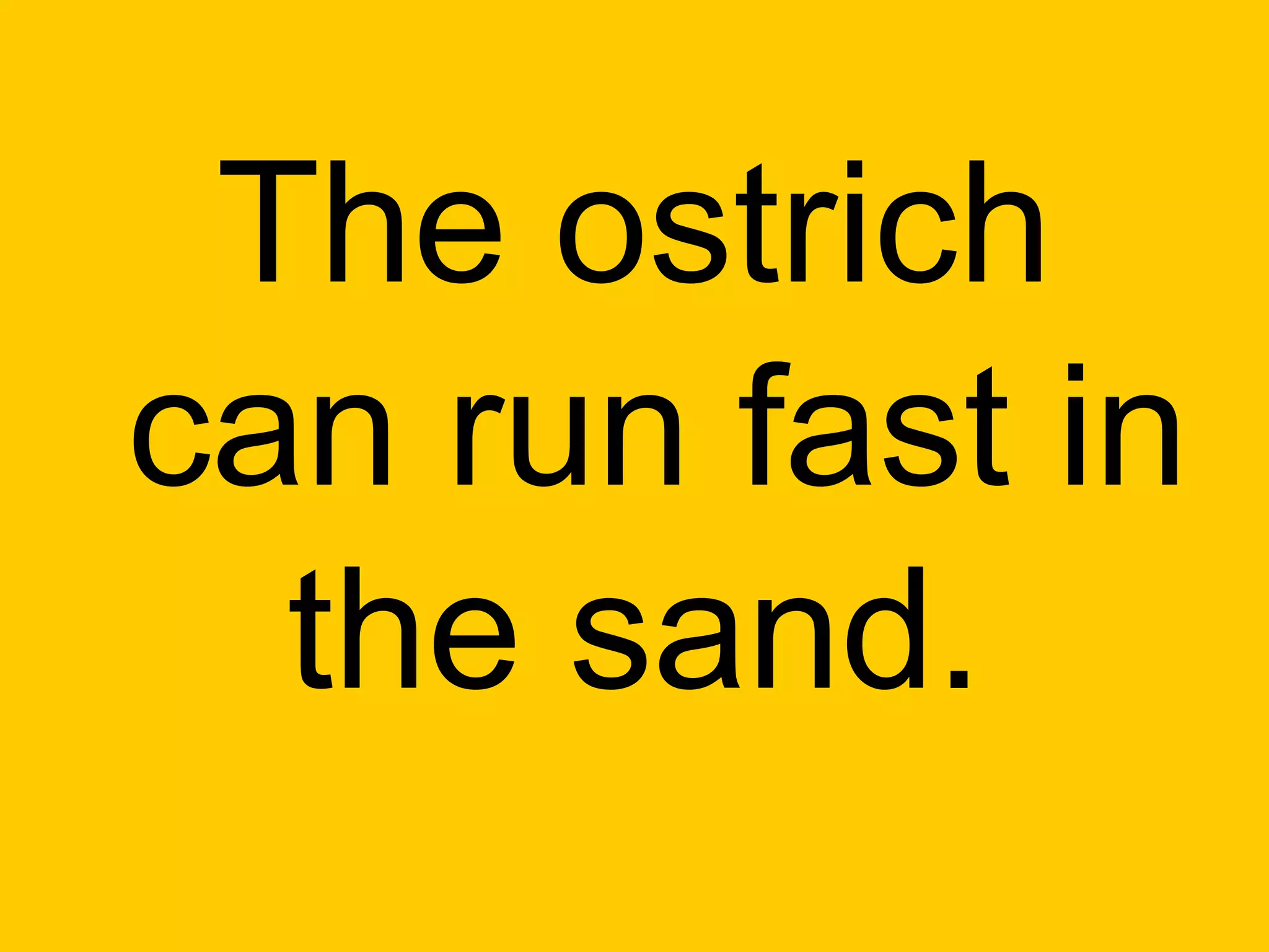 The ostrich
can run fast in
  the sand.
 