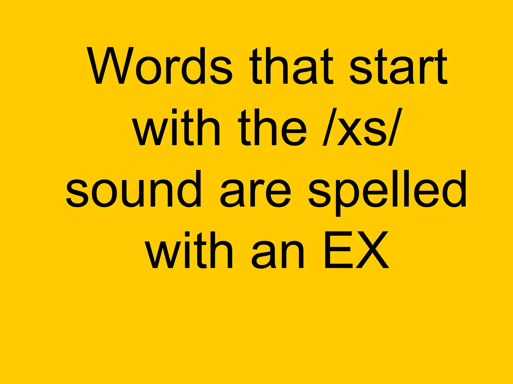 Words that start
  with the /xs/
sound are spelled
   with an EX
 
