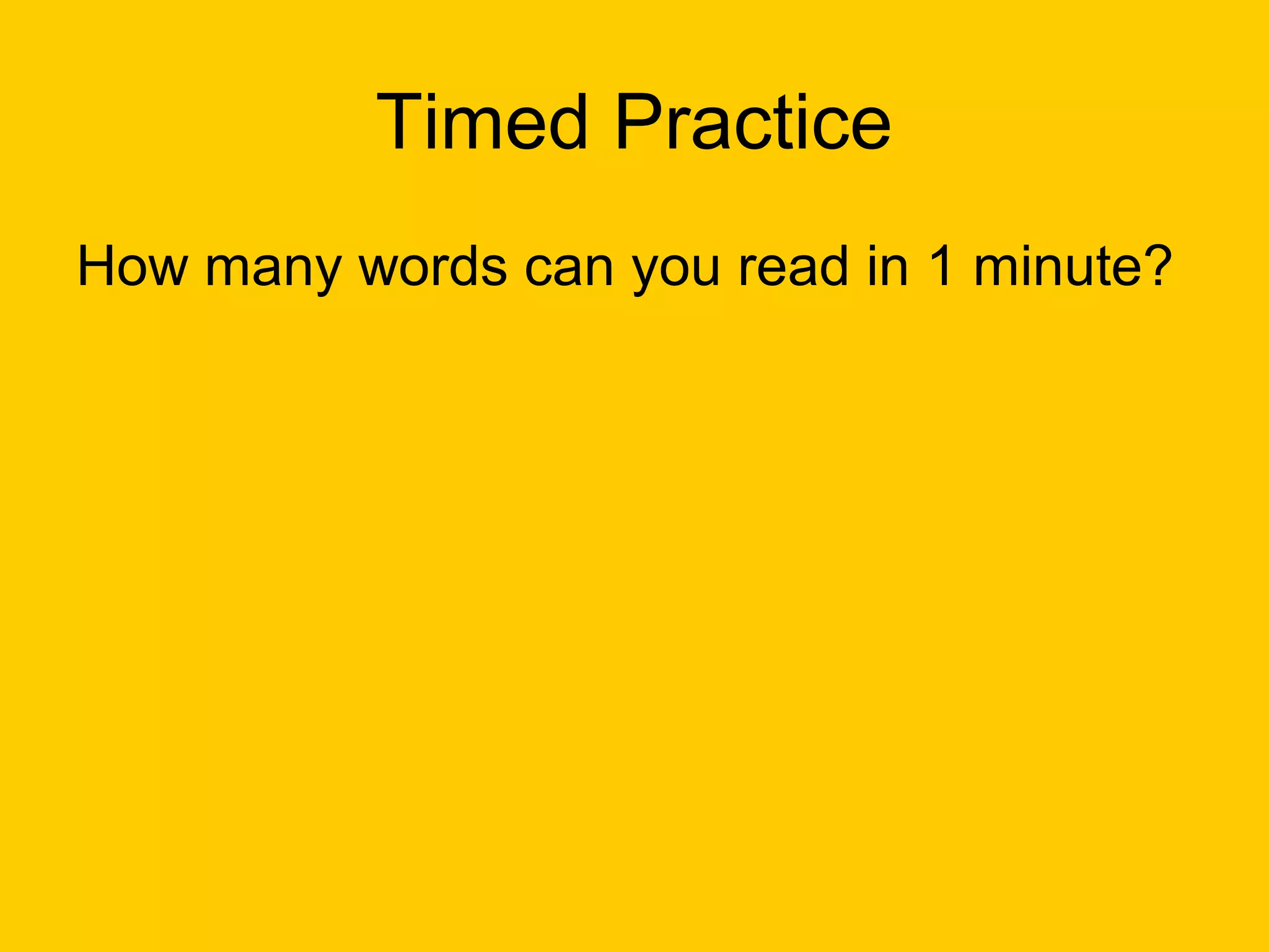 Timed Practice
How many words can you read in 1 minute?
 