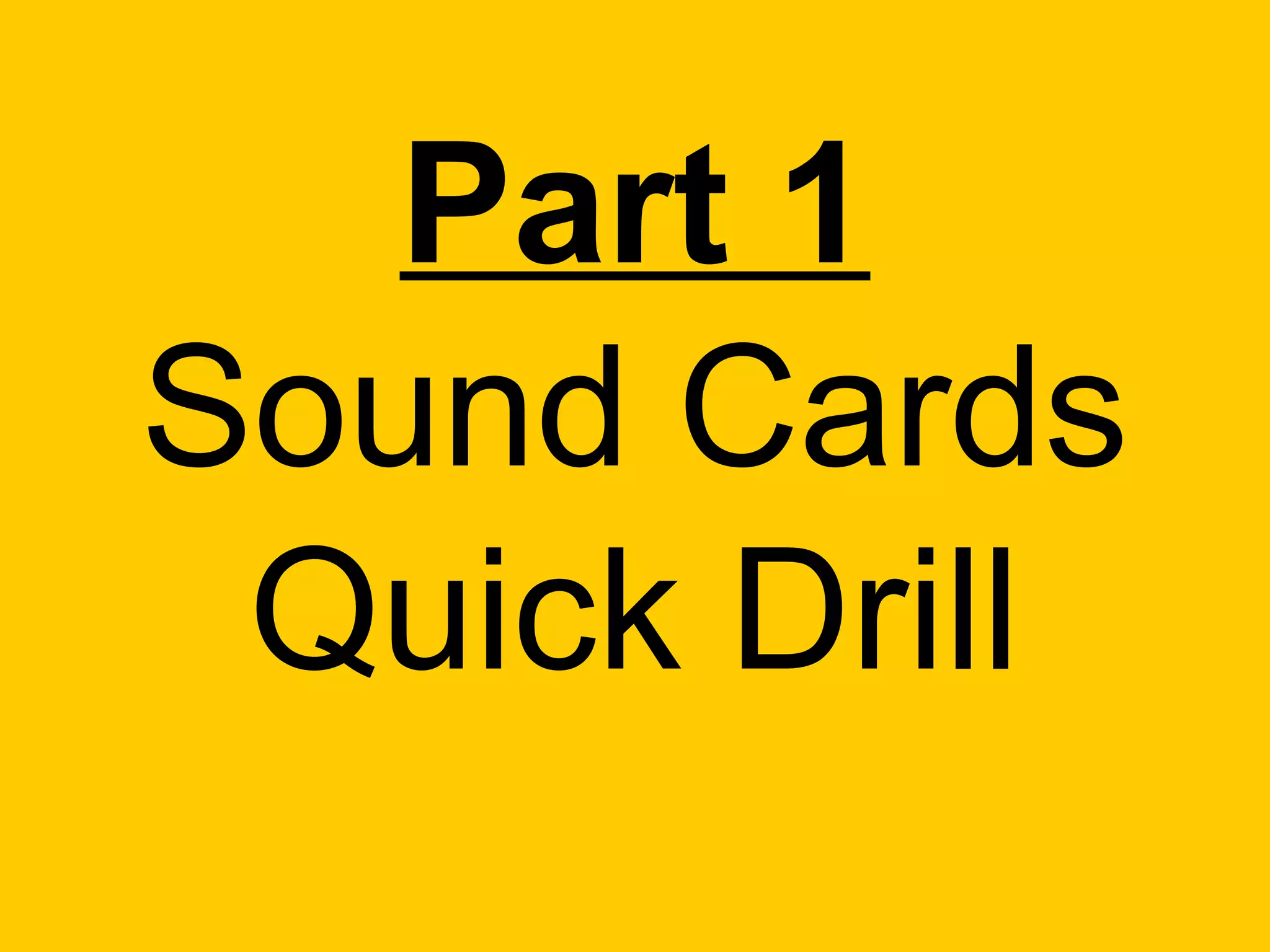 Part 1
Sound Cards
 Quick Drill
 