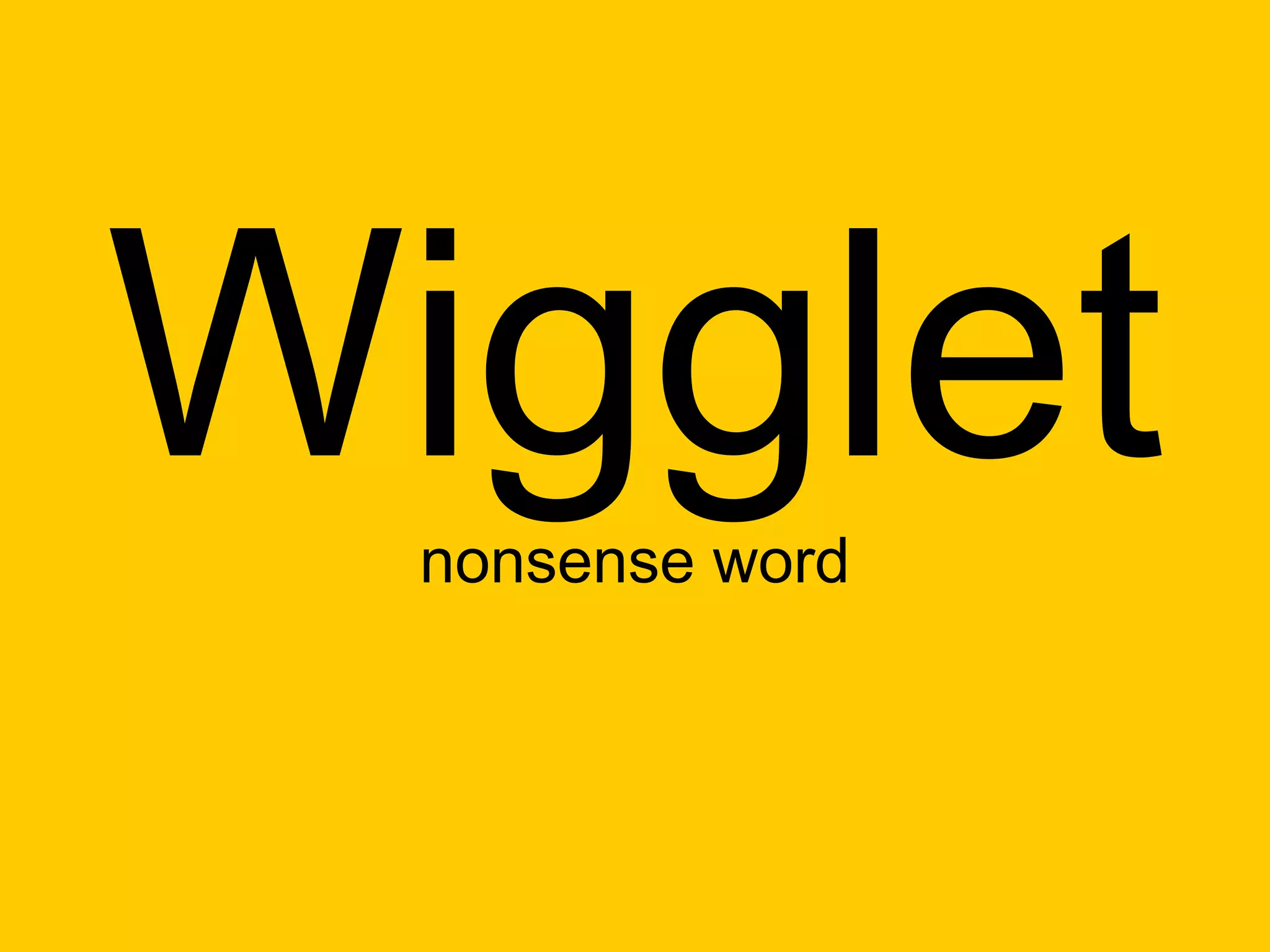 Wigglet
  nonsense word
 
