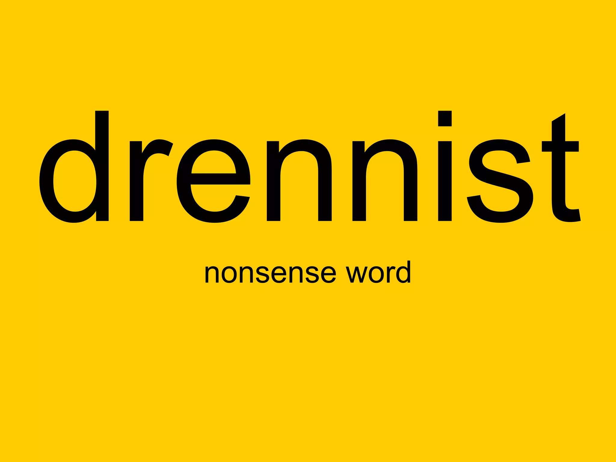 drennist
  nonsense word
 