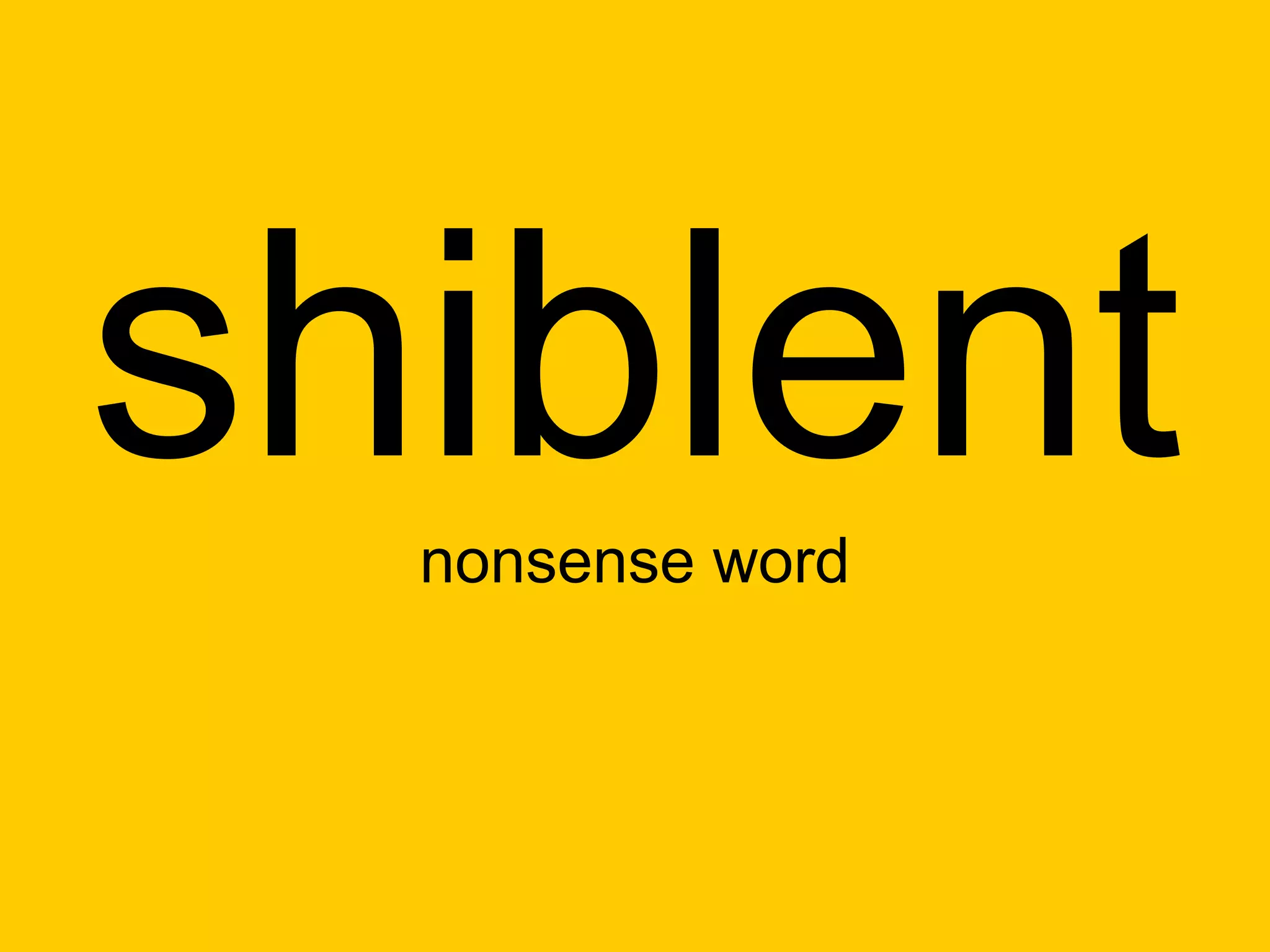 shiblent
  nonsense word
 