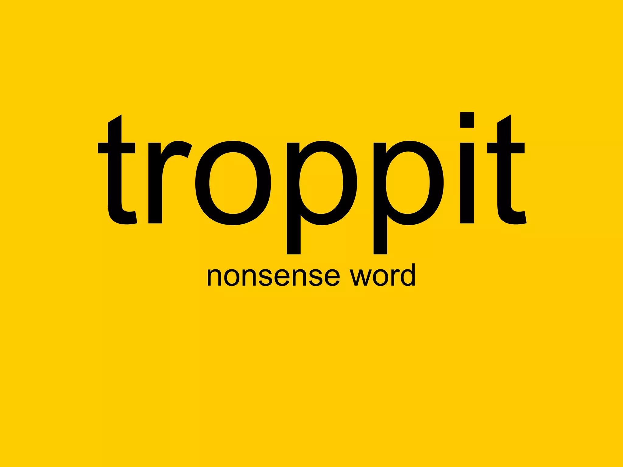 troppit
 nonsense word
 