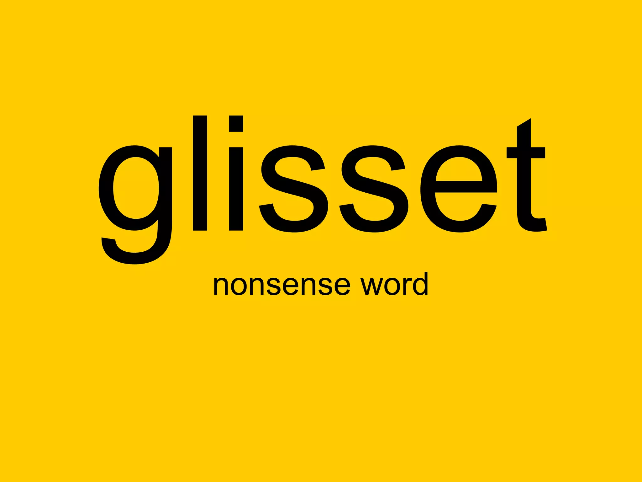 glisset
 nonsense word
 