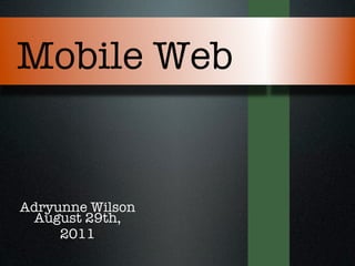 Mobile Web


Adryunne Wilson
 August 29th,
     2011
 