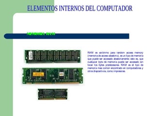 MM
E ORIA R
AM

RAM es acrónimo para random access memory
(memoria de acceso aleatorio), es un tipo de memoria
que puede ser accesado aleatoriamente; esto es, que
cualquier byte de memoria puede ser accesado sin
tocar los bytes predecesores. RAM es el tipo de
memoria mas común encontrado en computadoras y
otros dispositivos, como impresoras.
 

 