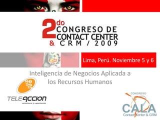 Lima, Perú. Noviembre 5 y 6

Inteligencia de Negocios Aplicada a
       los Recursos Humanos
 