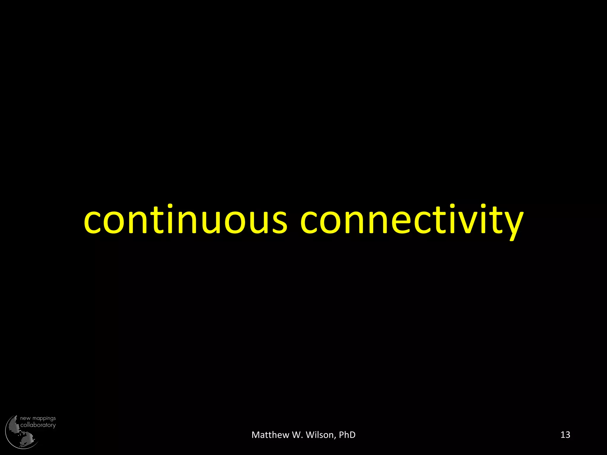 continuous connectivity



        Matthew W. Wilson, PhD   13
 