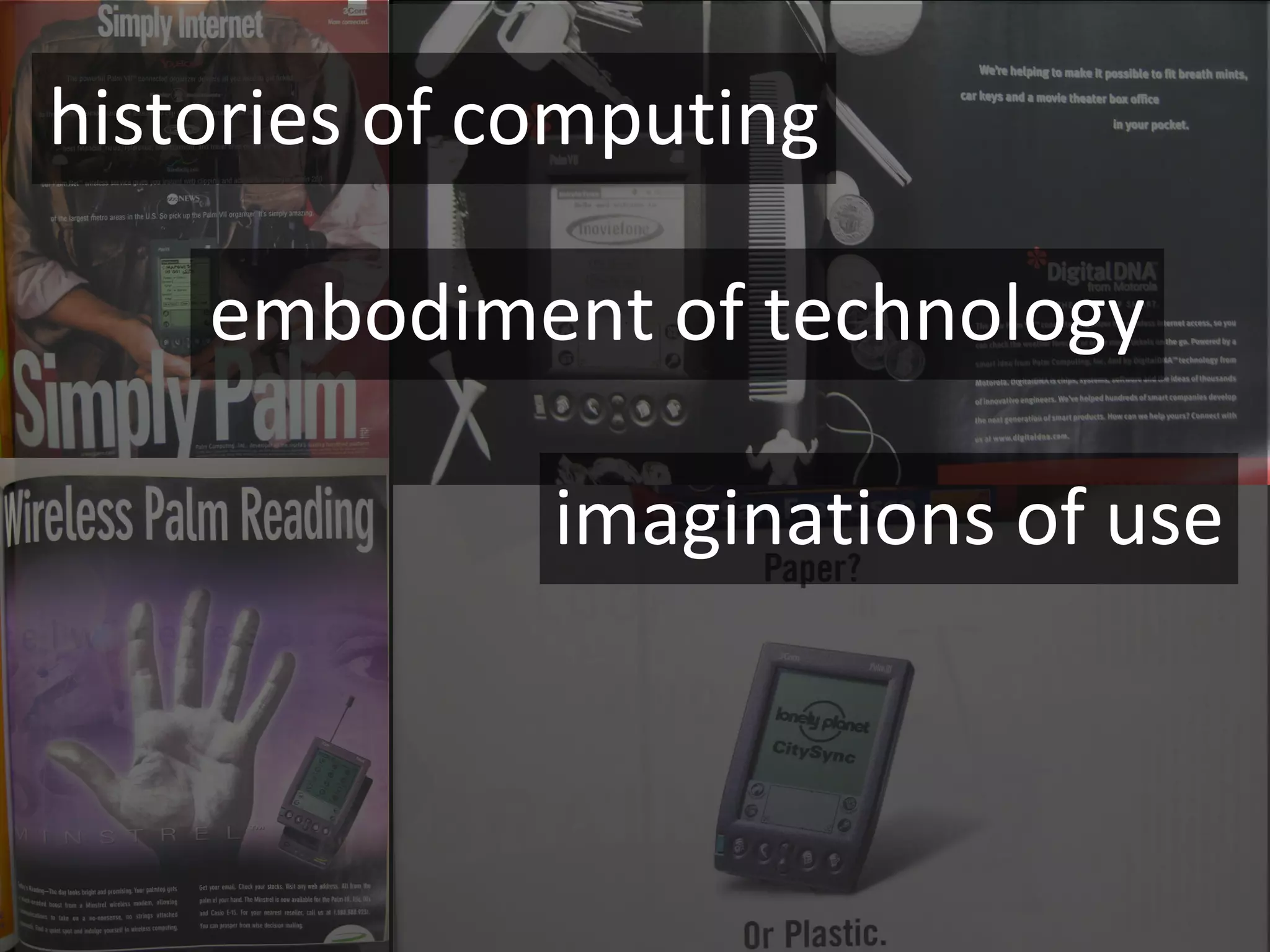histories of computing

    embodiment of technology

               imaginations of use



             Matthew W. Wilson, PhD   34
 